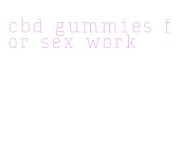 cbd gummies for sex work