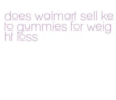 does walmart sell keto gummies for weight loss