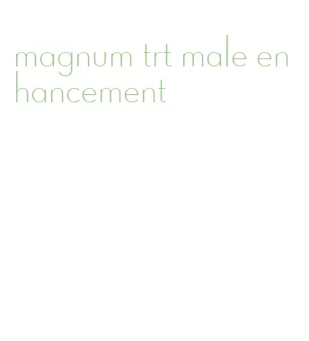 magnum trt male enhancement