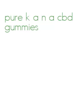 pure k a n a cbd gummies