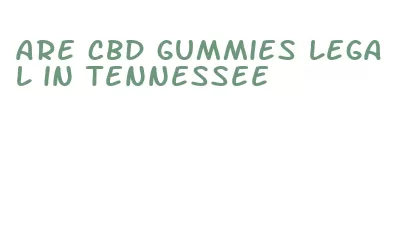are cbd gummies legal in tennessee