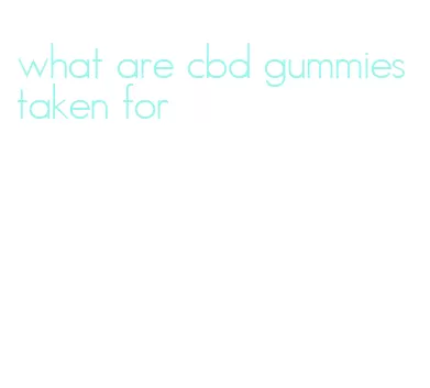 what are cbd gummies taken for