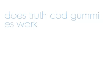 does truth cbd gummies work