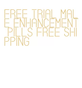 free trial male enhancement pills free shipping