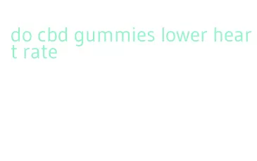 do cbd gummies lower heart rate