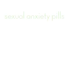 sexual anxiety pills