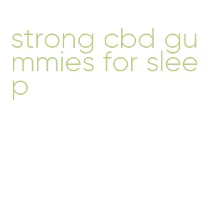 strong cbd gummies for sleep