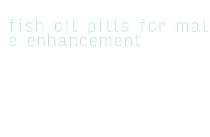 fish oil pills for male enhancement
