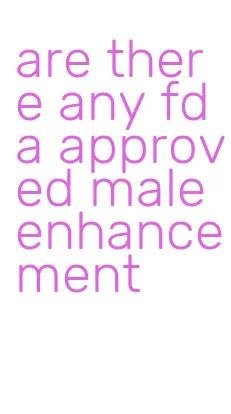 are there any fda approved male enhancement