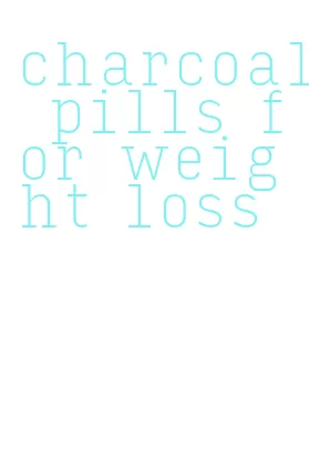 charcoal pills for weight loss