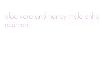aloe vera and honey male enhancement
