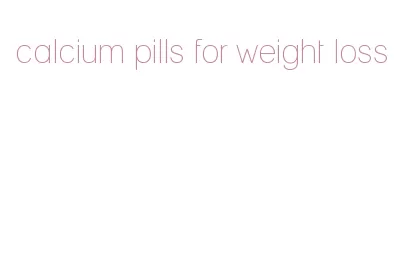 calcium pills for weight loss