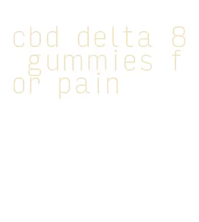 cbd delta 8 gummies for pain