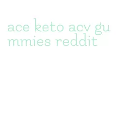 ace keto acv gummies reddit