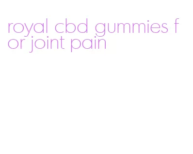 royal cbd gummies for joint pain