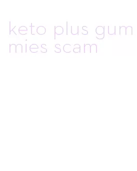 keto plus gummies scam