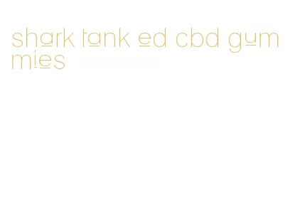 shark tank ed cbd gummies