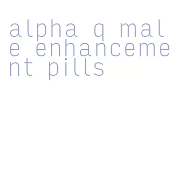 alpha q male enhancement pills