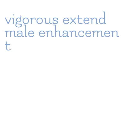 vigorous extend male enhancement