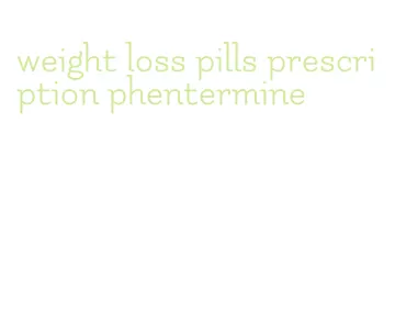 weight loss pills prescription phentermine