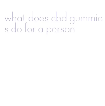 what does cbd gummies do for a person
