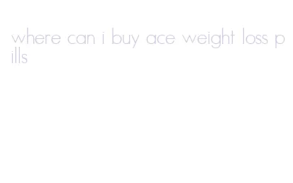 where can i buy ace weight loss pills