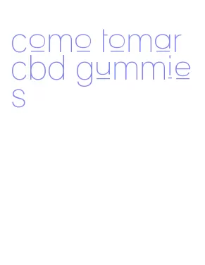 como tomar cbd gummies