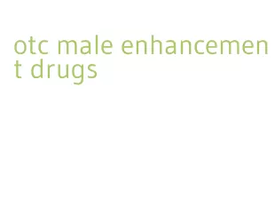 otc male enhancement drugs