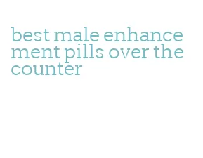 best male enhancement pills over the counter
