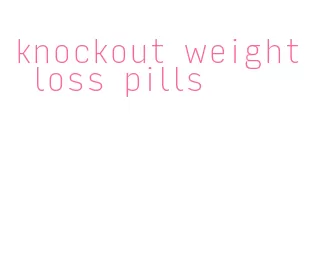 knockout weight loss pills