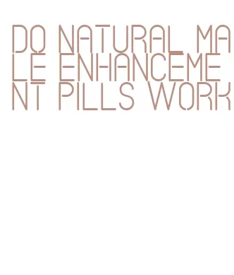 do natural male enhancement pills work