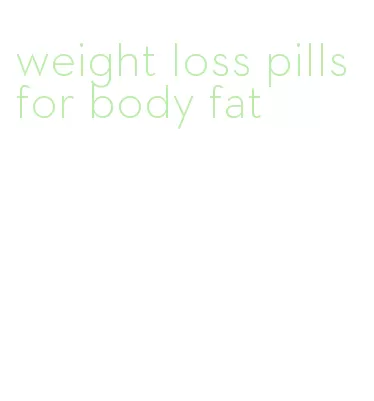 weight loss pills for body fat