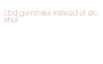 cbd gummies instead of alcohol