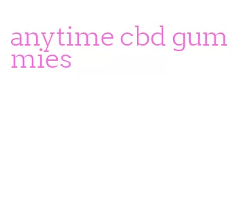anytime cbd gummies