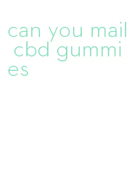 can you mail cbd gummies