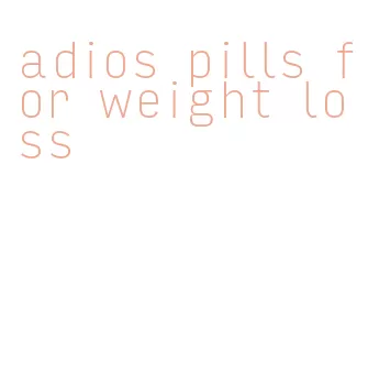 adios pills for weight loss