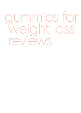 gummies for weight loss reviews