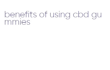 benefits of using cbd gummies