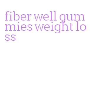fiber well gummies weight loss