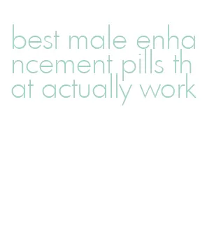 best male enhancement pills that actually work