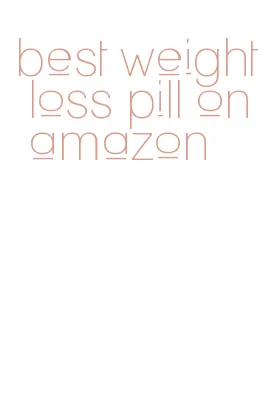 best weight loss pill on amazon