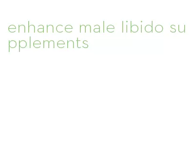 enhance male libido supplements