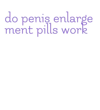 do penis enlargement pills work