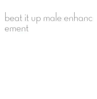 beat it up male enhancement