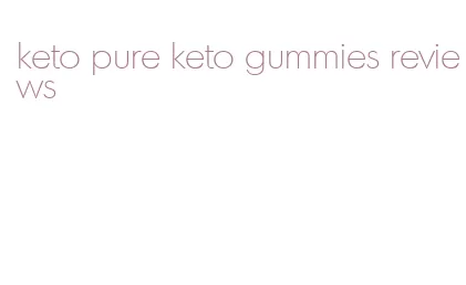 keto pure keto gummies reviews