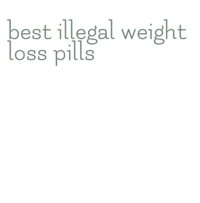 best illegal weight loss pills