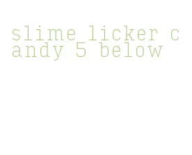 slime licker candy 5 below