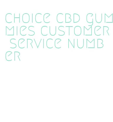 choice cbd gummies customer service number