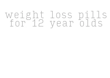weight loss pills for 12 year olds