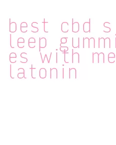 best cbd sleep gummies with melatonin